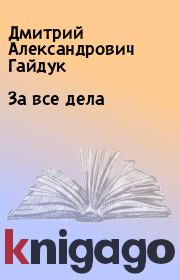 Книга - За все дела.  Дмитрий Александрович Гайдук  - прочитать полностью в библиотеке КнигаГо
