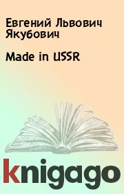 Книга - Made in USSR.  Евгений Львович Якубович  - прочитать полностью в библиотеке КнигаГо