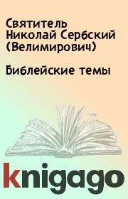 Книга - Библейские темы.  Святитель Николай Сербский (Велимирович)  - прочитать полностью в библиотеке КнигаГо