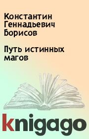 Книга - Путь истинных магов.  Константин Геннадьевич Борисов  - прочитать полностью в библиотеке КнигаГо