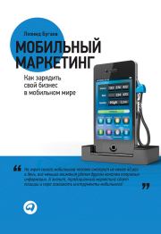 Мобильный маркетинг. Как зарядить свой бизнес в мобильном мире. Леонид Бугаев