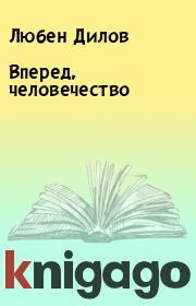 Книга - Вперед, человечество.  Любен Дилов  - прочитать полностью в библиотеке КнигаГо