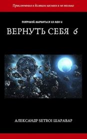 Вернуть себя. Том 6. Александр Шаравар (Setroi)