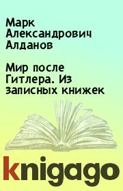 Книга - Мир после Гитлера. Из записных книжек.  Марк Александрович Алданов  - прочитать полностью в библиотеке КнигаГо