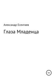 Книга - Глаза Младенца.  Александр Есентаев  - прочитать полностью в библиотеке КнигаГо