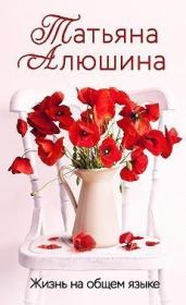 Книга - Жизнь на общем языке.  Татьяна Александровна Алюшина  - прочитать полностью в библиотеке КнигаГо