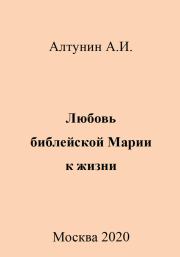 Книга - Любовь библейской Марии к жизни.  Александр Иванович Алтунин  - прочитать полностью в библиотеке КнигаГо