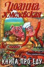 Книга - Книга про еду [Моя поваренная книга].  Иоанна Хмелевская  - прочитать полностью в библиотеке КнигаГо