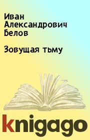 Зовущая тьму. Иван Александрович Белов