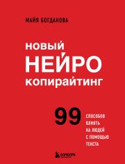 Новый нейрокопирайтинг. 99 способов влиять на людей с помощью текста. Майя И. Богданова