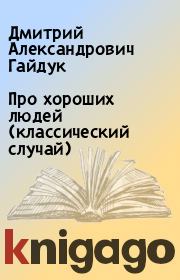 Книга - Про хороших людей (классический случай).  Дмитрий Александрович Гайдук  - прочитать полностью в библиотеке КнигаГо