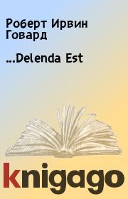 Книга - ...Delenda Est.  Роберт Ирвин Говард  - прочитать полностью в библиотеке КнигаГо
