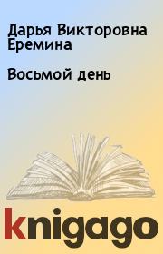 Книга - Восьмой день.  Дарья Викторовна Еремина  - прочитать полностью в библиотеке КнигаГо