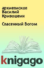 Книга - Спасенный Богом.  архиепископ Василий Кривошеин  - прочитать полностью в библиотеке КнигаГо