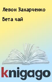 Книга - Бета чай.  Левон Захарченко  - прочитать полностью в библиотеке КнигаГо