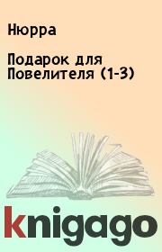 Книга - Подарок для Повелителя (1-3).   Нюрра  - прочитать полностью в библиотеке КнигаГо