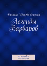 Книга - Легенды Варваров.  Валюша Иванова-Спирина  - прочитать полностью в библиотеке КнигаГо