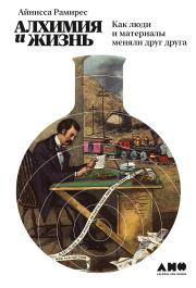 Алхимия и жизнь. Как люди и материалы меняли друг друга. Айнисса Рамирес