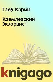 Книга - Кремлевский Экзорцист.  Глеб Корин  - прочитать полностью в библиотеке КнигаГо