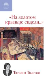 Книга - На золотом крыльце сидели....  Татьяна Никитична Толстая  - прочитать полностью в библиотеке КнигаГо