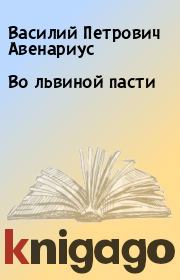 Книга - Во львиной пасти.  Василий Петрович Авенариус  - прочитать полностью в библиотеке КнигаГо