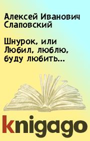 Книга - Шнурок, или Любил, люблю, буду любить....  Алексей Иванович Слаповский  - прочитать полностью в библиотеке КнигаГо