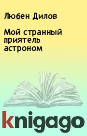 Книга - Мой странный приятель астроном.  Любен Дилов  - прочитать полностью в библиотеке КнигаГо