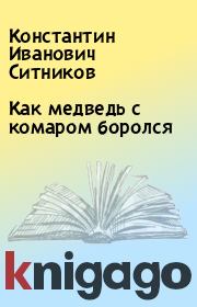 Книга - Как медведь с комаром боролся.  Константин Иванович Ситников  - прочитать полностью в библиотеке КнигаГо
