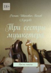 Книга - Три сестры мушкетера.  Роман Иванович Веков (Кукуев)  - прочитать полностью в библиотеке КнигаГо