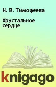 Книга - Хрустальное сердце.   Н. В. Тимофеева  - прочитать полностью в библиотеке КнигаГо