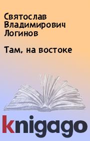Книга - Там, на востоке.  Святослав Владимирович Логинов  - прочитать полностью в библиотеке КнигаГо
