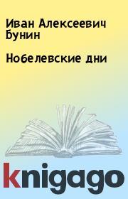 Книга - Нобелевские дни.  Иван Алексеевич Бунин  - прочитать полностью в библиотеке КнигаГо