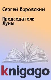 Книга - Председатель Луны.  Сергей Боровский  - прочитать полностью в библиотеке КнигаГо
