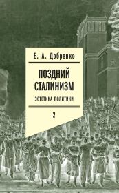 Поздний сталинизм: Эстетика политики. Том 2. Евгений Александрович Добренко
