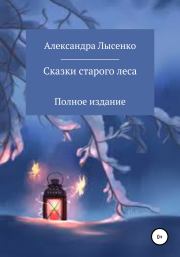 Книга - Сказки старого леса.  Александра Лысенко  - прочитать полностью в библиотеке КнигаГо