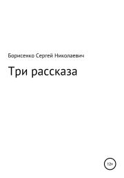 Книга - Три рассказа.  Сергей Николаевич Борисенко  - прочитать полностью в библиотеке КнигаГо