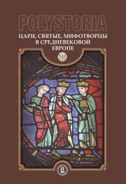 Polystoria. Цари, святые, мифотворцы в средневековой Европе.  Коллектив авторов