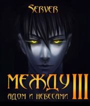 Между адом и небесами. Том 3 (СИ).   (Server)