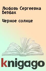 Книга - Черное солнце.  Любовь Сергеевна Безбах  - прочитать полностью в библиотеке КнигаГо