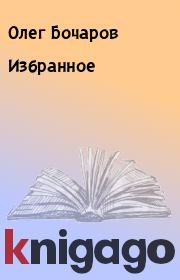 Книга - Избранное.  Олег Бочаров  - прочитать полностью в библиотеке КнигаГо