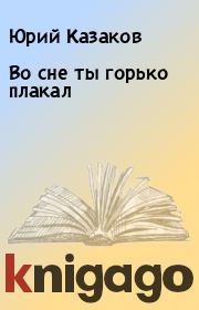 Книга - Во сне ты горько плакал.  Юрий Казаков  - прочитать полностью в библиотеке КнигаГо