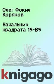 Книга - Начальник квадрата 15-85.  Олег Фокич Коряков  - прочитать полностью в библиотеке КнигаГо