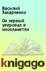Книга - Он первый уверовал в инопланетян.  Василий Захарченко  - прочитать полностью в библиотеке КнигаГо