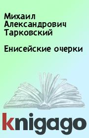 Книга - Енисейские очерки.  Михаил Александрович Тарковский  - прочитать полностью в библиотеке КнигаГо