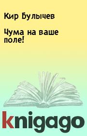 Книга - Чума на ваше поле!.  Кир Булычев  - прочитать полностью в библиотеке КнигаГо