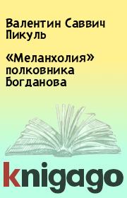 Книга - «Меланхолия» полковника Богданова.  Валентин Саввич Пикуль  - прочитать полностью в библиотеке КнигаГо