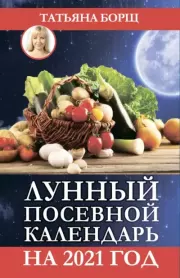 Лунный посевной календарь на 2021 год. Татьяна Борщ