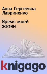 Книга - Время моей жизни.  Анна Сергеевна Лавриненко  - прочитать полностью в библиотеке КнигаГо