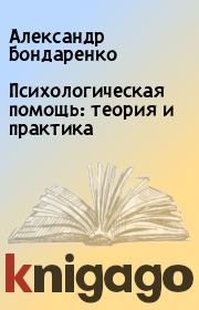 Психологическая помощь:  теория и практика. Александр Бондаренко