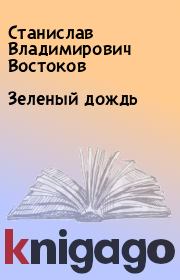 Книга - Зеленый дождь.  Станислав Владимирович Востоков  - прочитать полностью в библиотеке КнигаГо